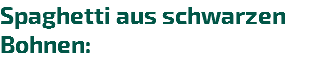 Spaghetti aus schwarzen Bohnen:
